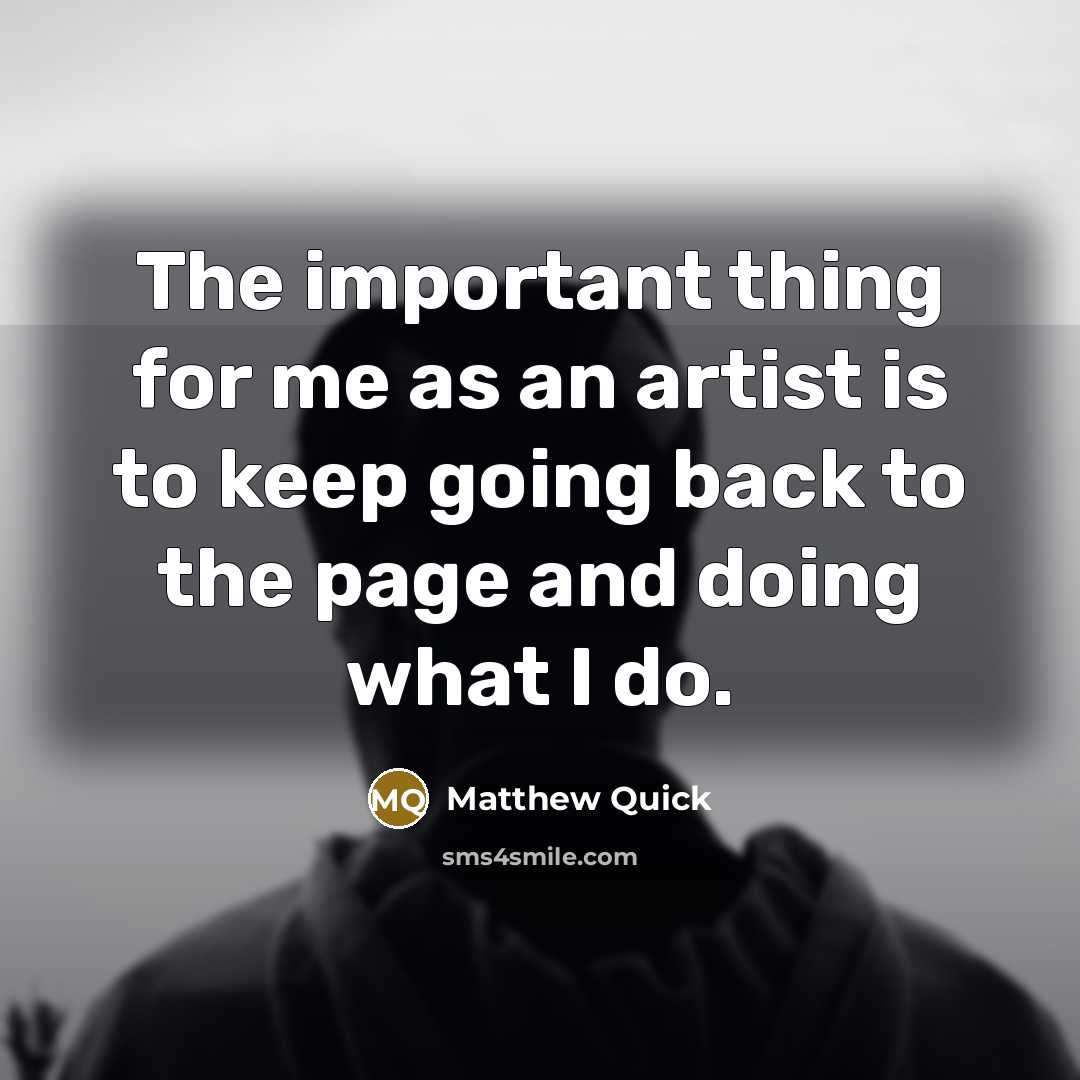 “The important thing for me as an artist is to…” quote by Matthew Quick