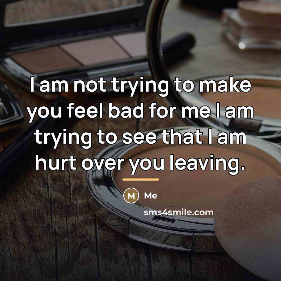 “I am not trying to make you feel bad for…” quote by Me