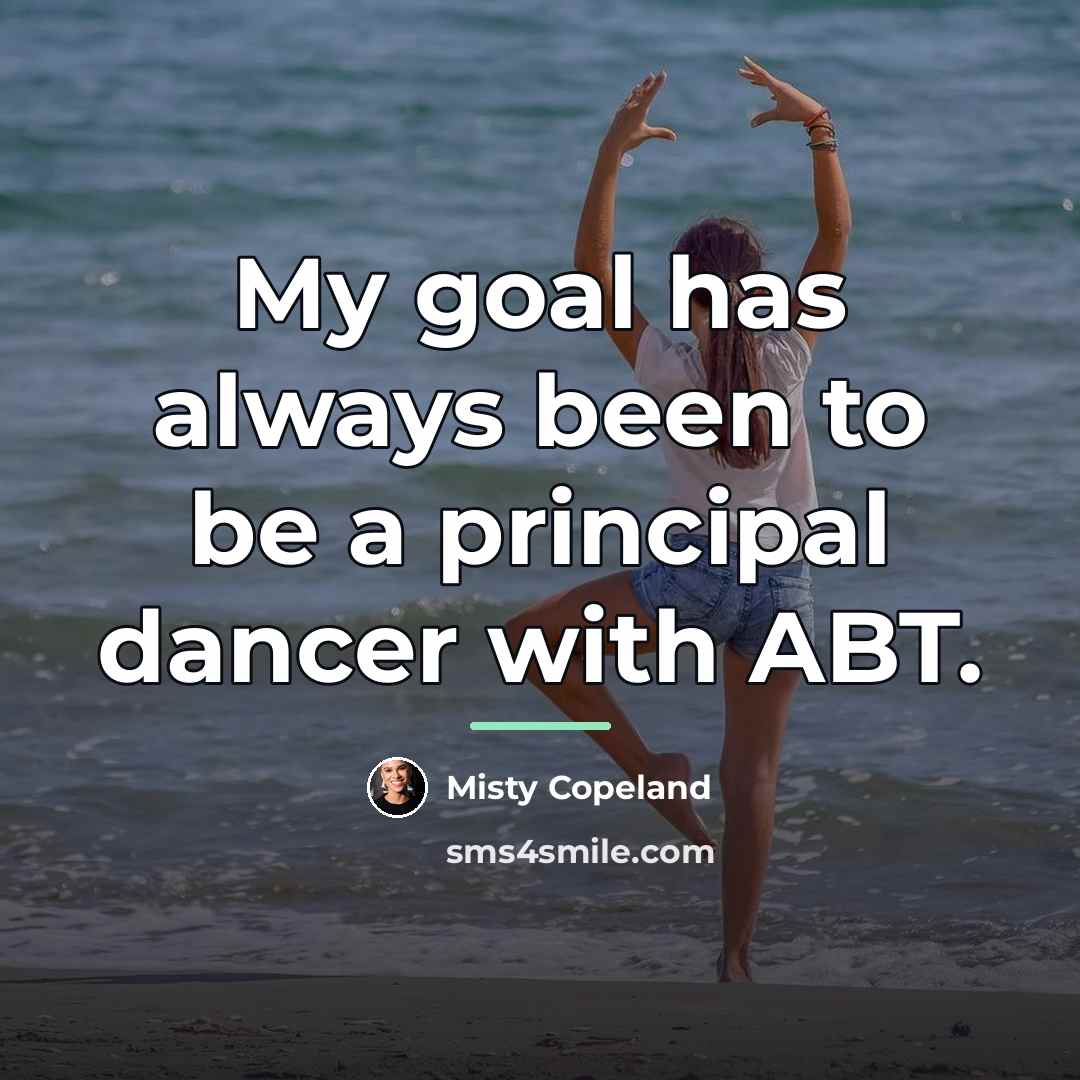 “My goal has always been to be a principal dancer…” quote by Misty Copeland