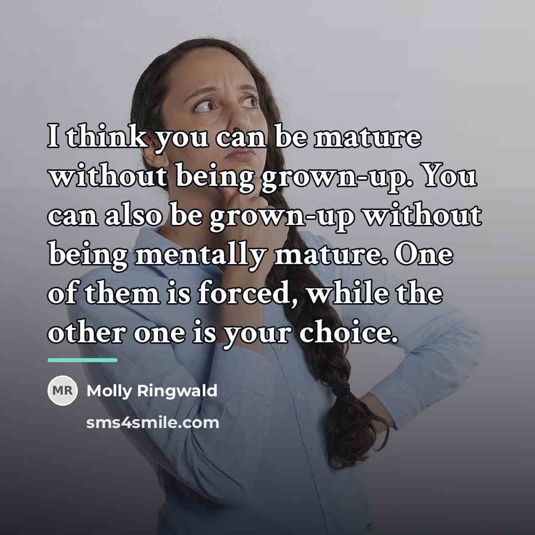 “I think you can be mature without being grown-up. You…” quote by Molly Ringwald
