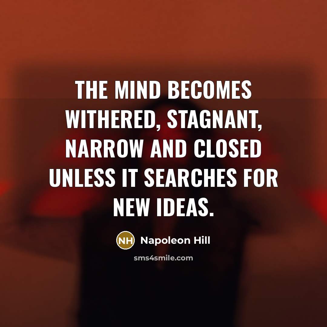 “The mind becomes withered, stagnant, narrow and closed unless it…” quote by Napoleon Hill