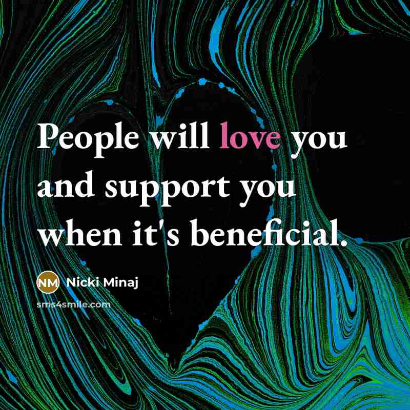 “People will love you and support you when it's beneficial.…” quote by Nicki Minaj