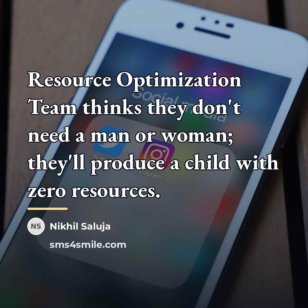 “Resource Optimization Team thinks they don't need a man or…” quote by Nikhil Saluja
