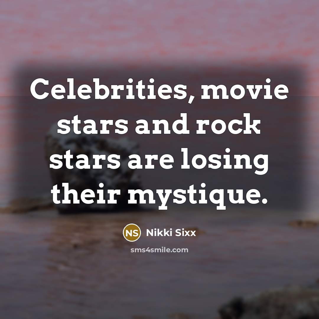 “Celebrities, movie stars and rock stars are losing their mystique.…” quote by Nikki Sixx