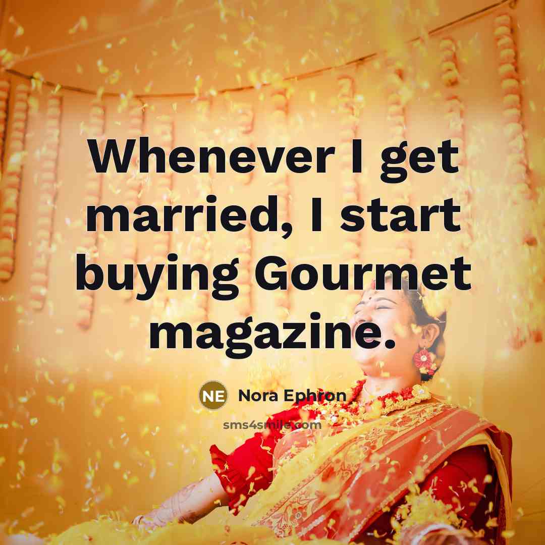 “Whenever I get married, I start buying Gourmet magazine.…” quote by Nora Ephron