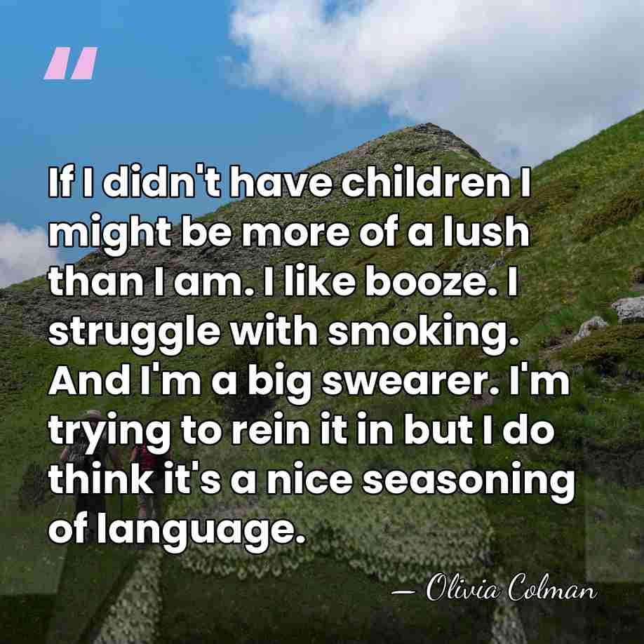 If I didn't have children I might be more of a lush&hellip; - Olivia Colman