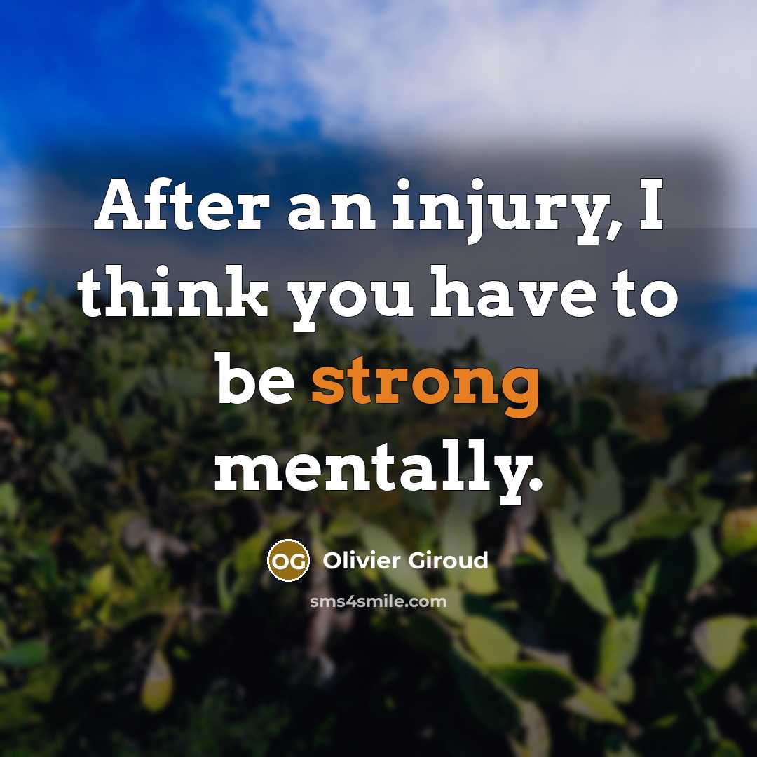 “After an injury, I think you have to be strong…” quote by Olivier Giroud