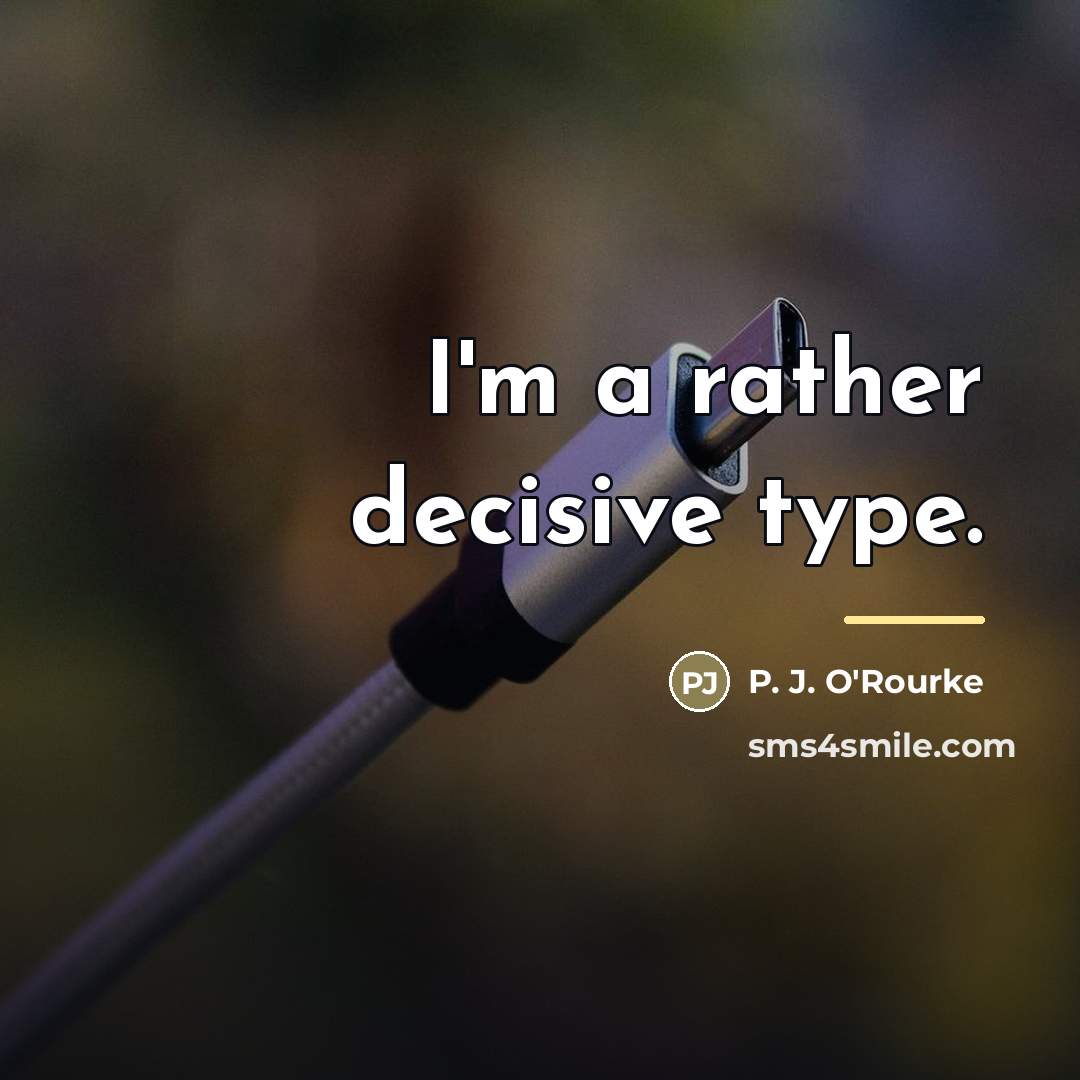 “I'm a rather decisive type.…” quote by P. J. O'Rourke