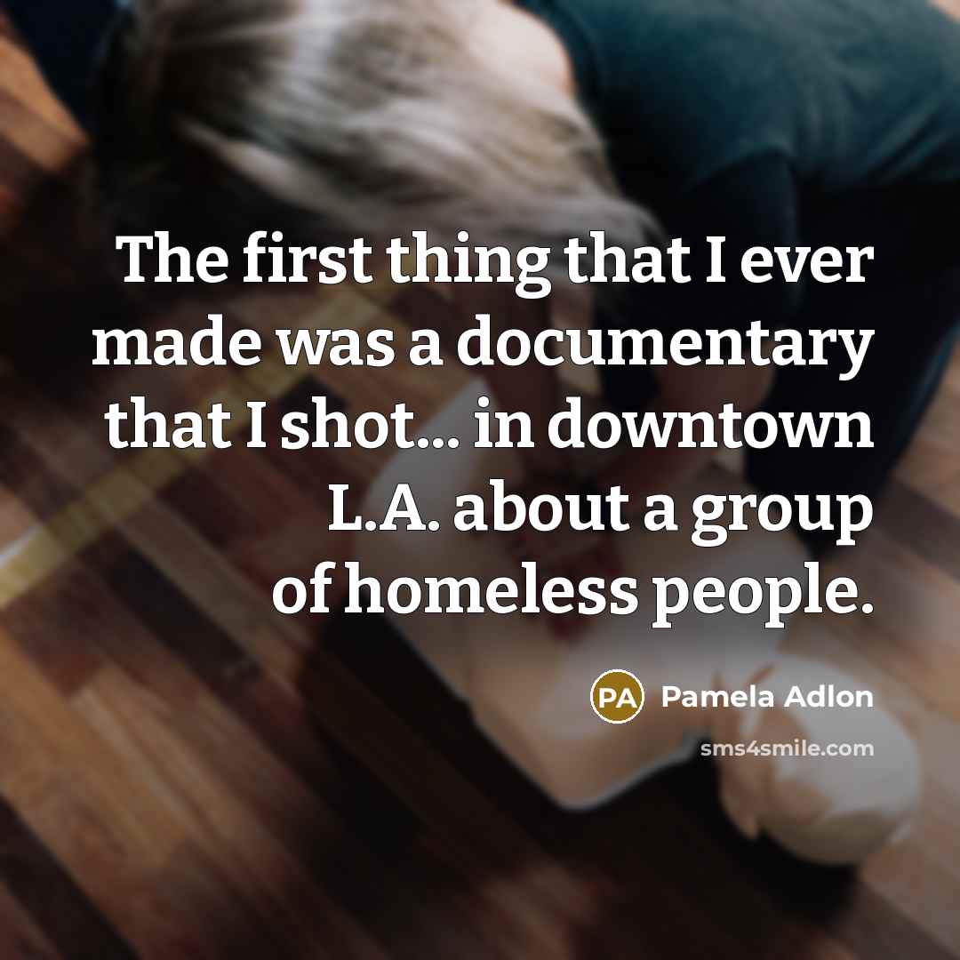 “The first thing that I ever made was a documentary…” quote by Pamela Adlon