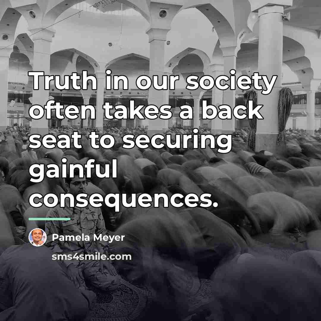“Truth in our society often takes a back seat to…” quote by Pamela Meyer