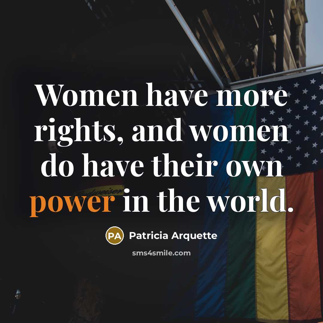 “Women have more rights, and women do have their own power in the world.” quote by Patricia Arquette