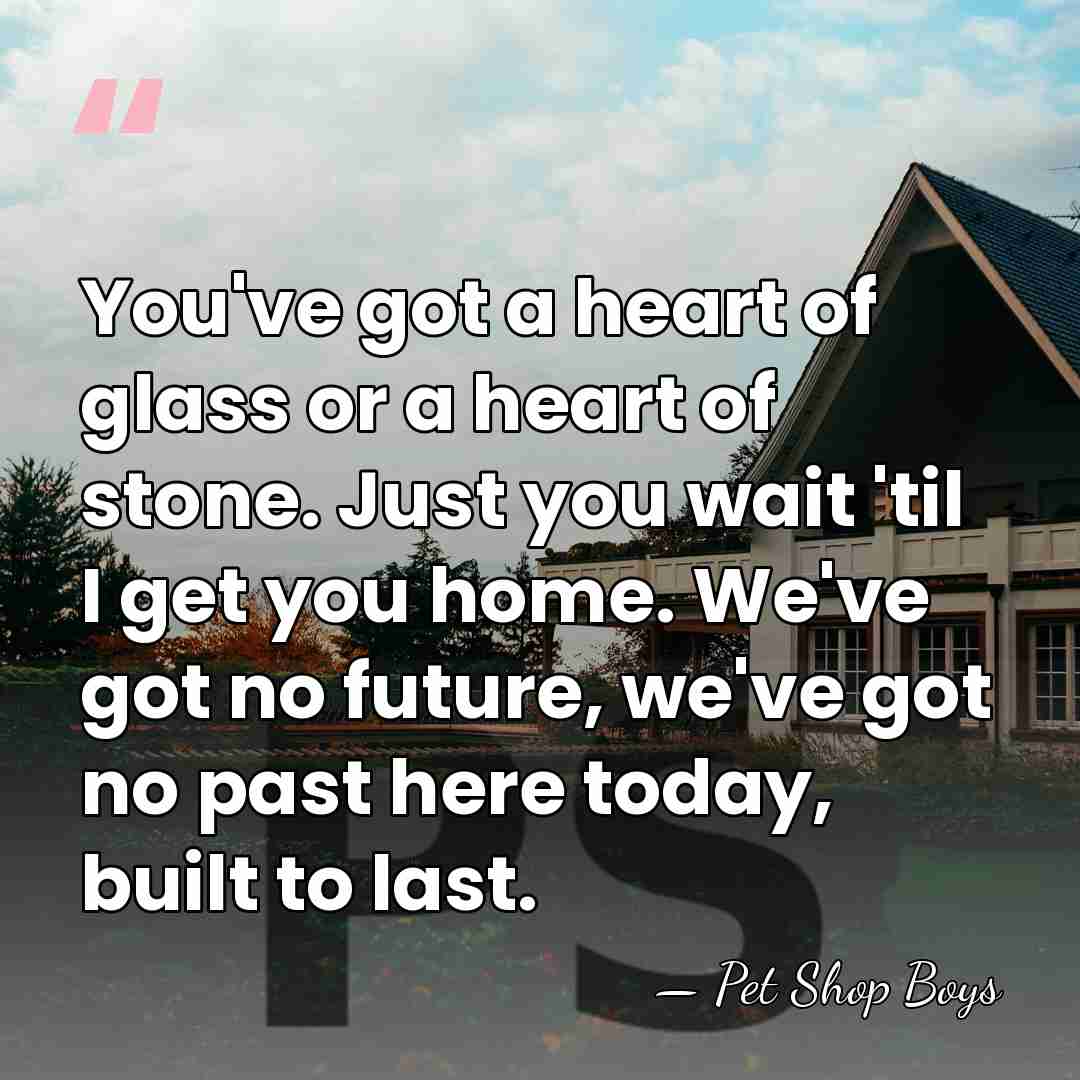 You've got a heart of glass or a heart of stone. Just&hellip; - Pet Shop Boys