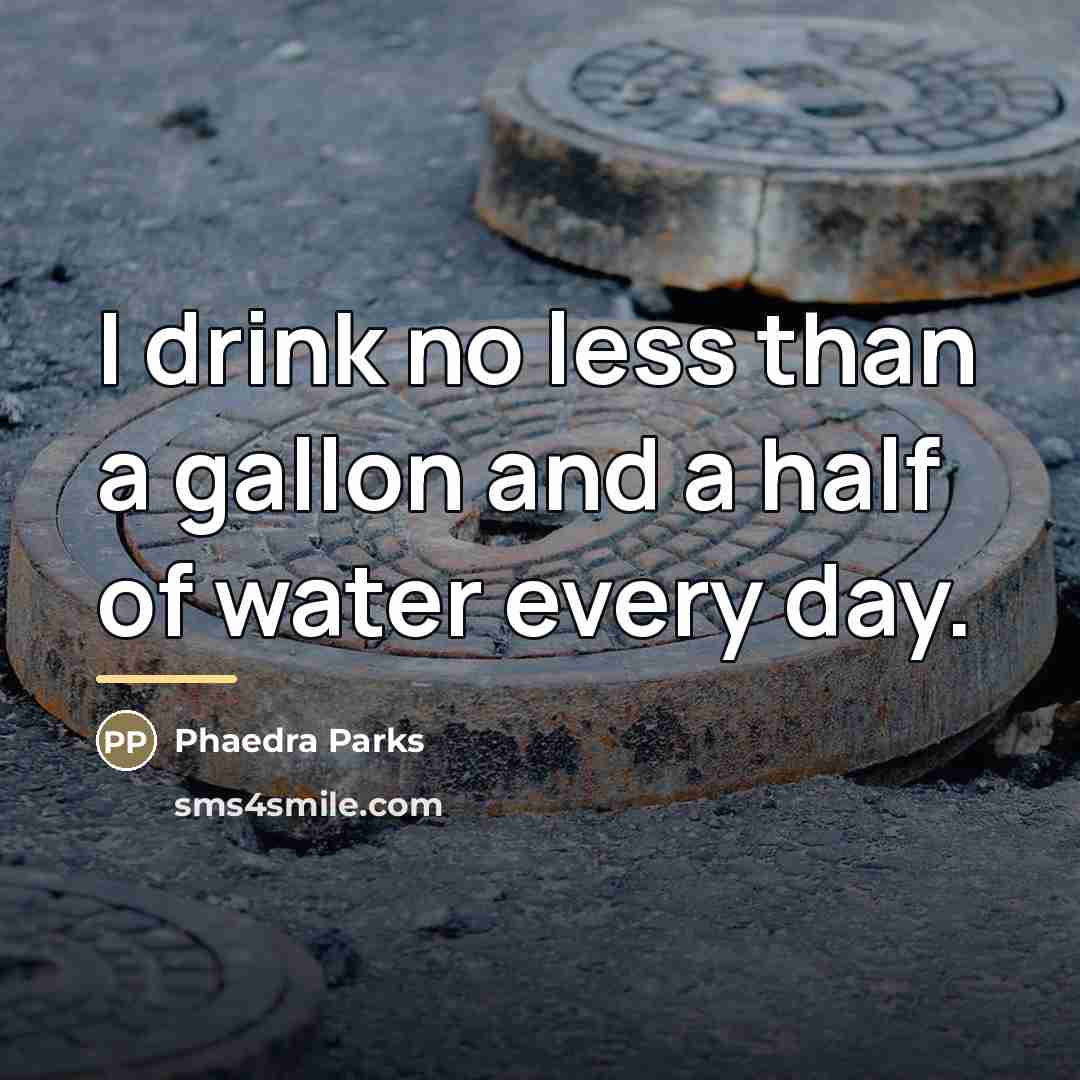 “I drink no less than a gallon and a half…” quote by Phaedra Parks