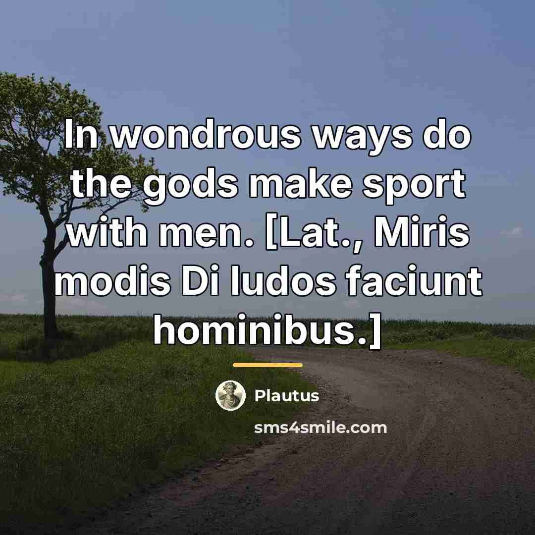“In wondrous ways do the gods make sport with men.…” quote by Plautus