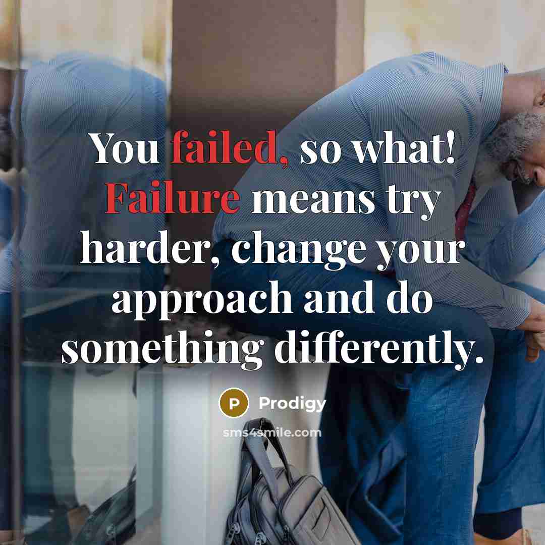 “You failed, so what! Failure means try harder, change your approach and do something differently.” quote by Prodigy