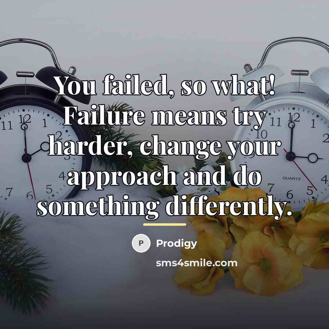 “You failed, so what! Failure means try harder, change your…” quote by Prodigy