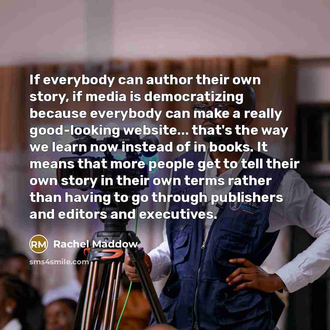 “If everybody can author their own story, if media is…” quote by Rachel Maddow