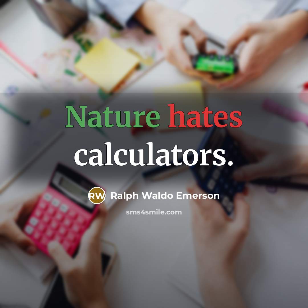 “Nature hates calculators.” quote by Ralph Waldo Emerson