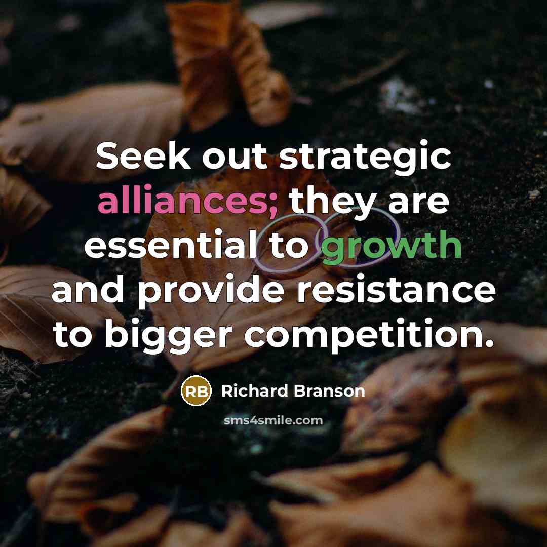 “Seek out strategic alliances; they are essential to growth and…” quote by Richard Branson