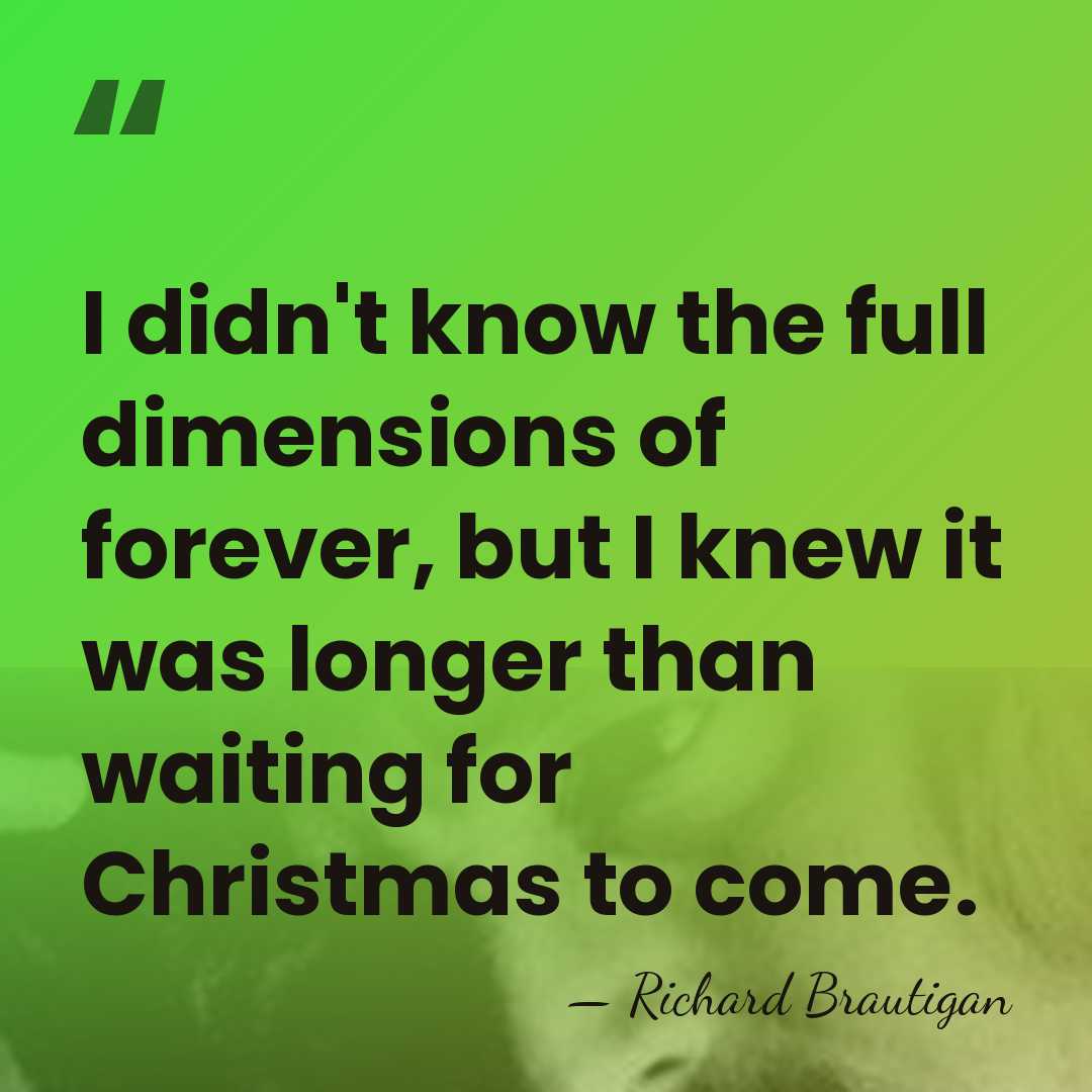 I didn't know the full dimensions of forever, but I knew it&hellip; - Richard Brautigan