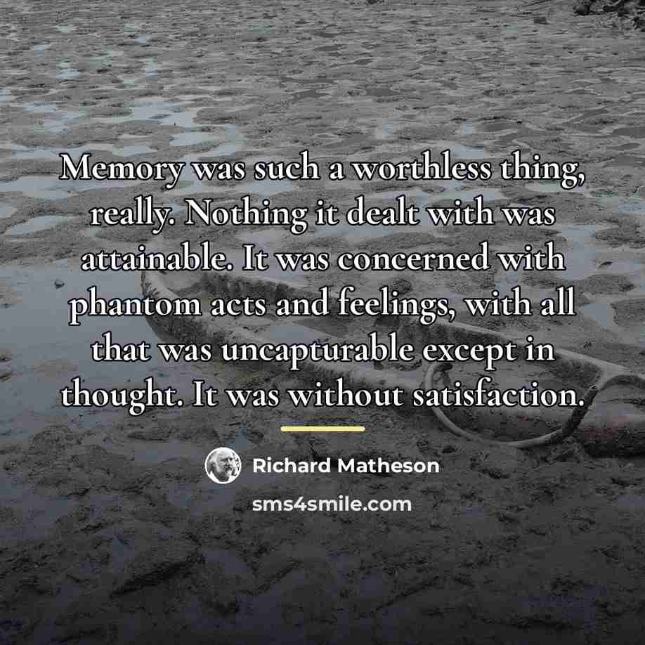 “Memory was such a worthless thing, really. Nothing it dealt…” quote by Richard Matheson