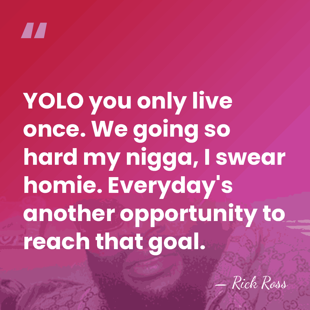 YOLO you only live once. We going so hard my nigga, I&hellip; - Rick Ross