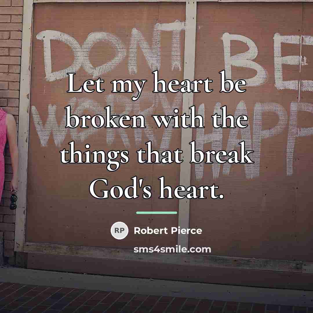 “Let my heart be broken with the things that break…” quote by Robert Pierce