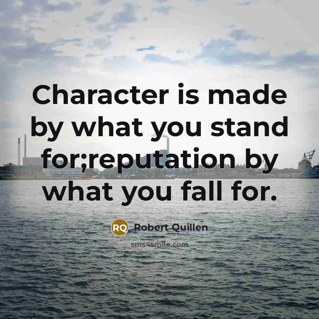 “Character is made by what you stand for;reputation by what…” quote by Robert Quillen