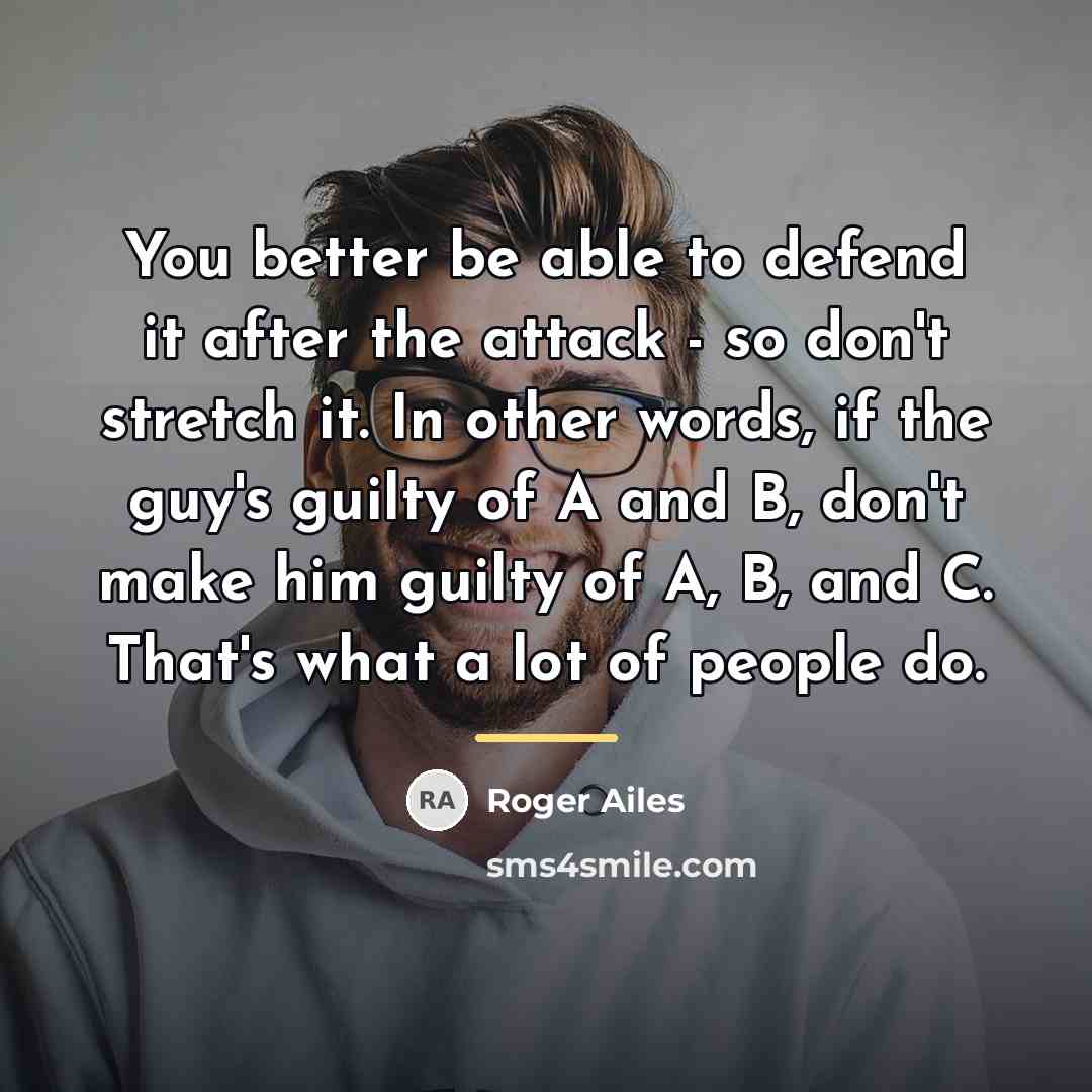 “You better be able to defend it after the attack…” quote by Roger Ailes