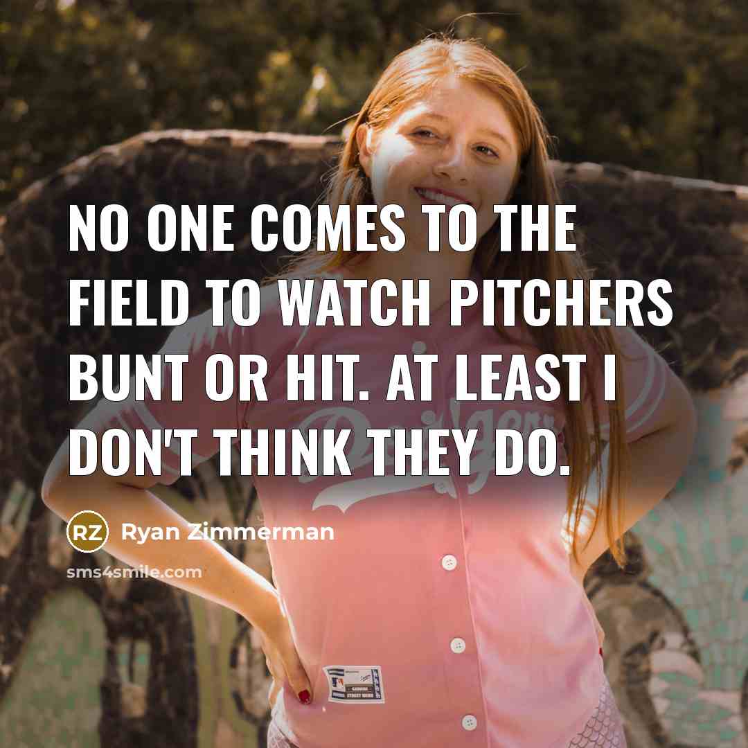 “No one comes to the field to watch pitchers bunt or hit. At least I don't think they do.” quote by Ryan Zimmerman
