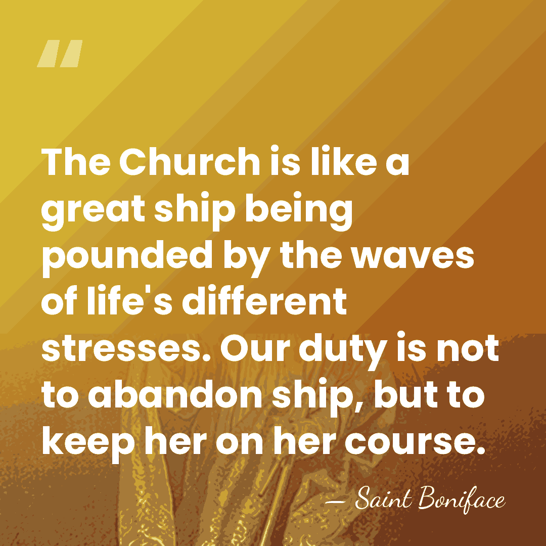 The Church is like a great ship being pounded by the waves&hellip; - Saint Boniface