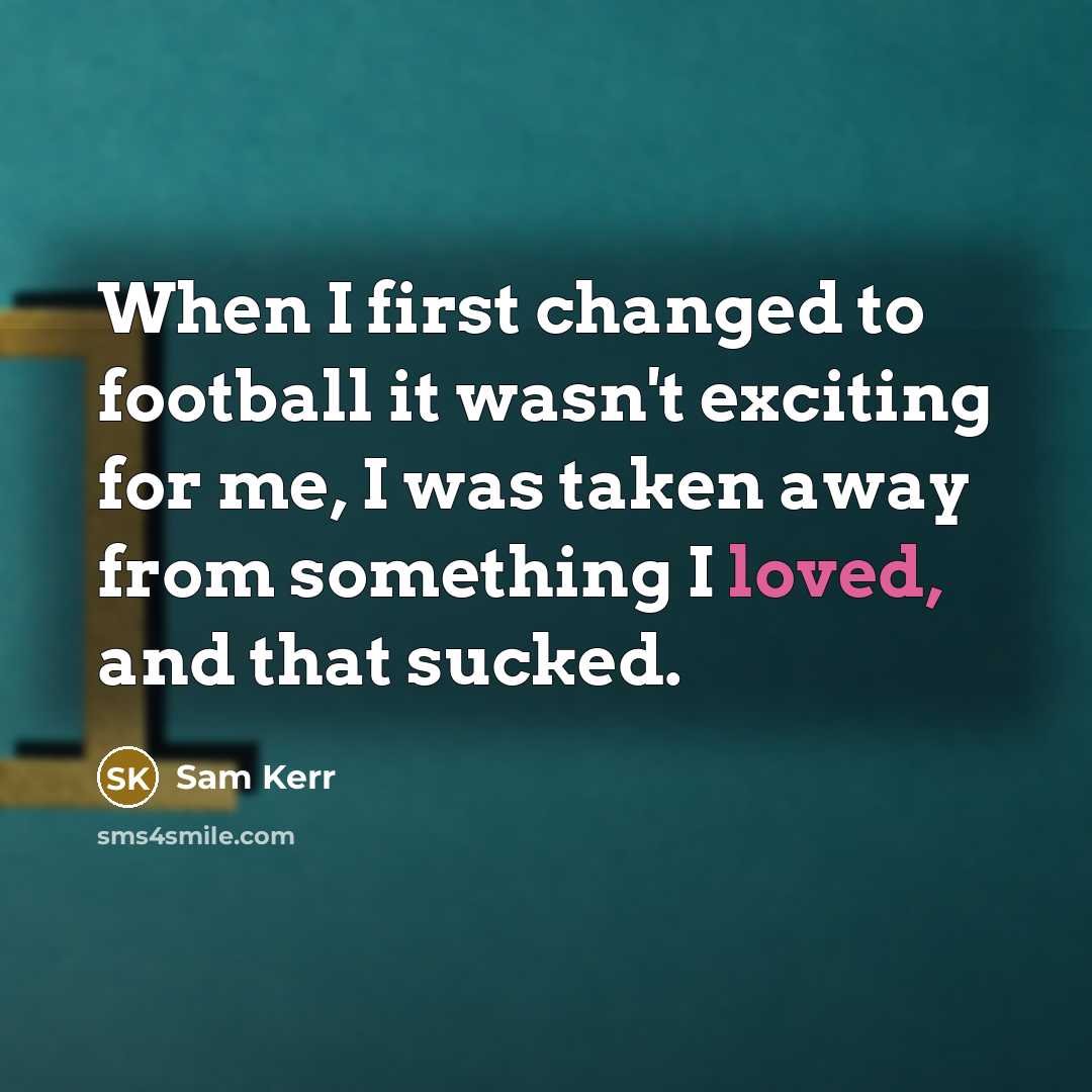 “When I first changed to football it wasn't exciting for…” quote by Sam Kerr