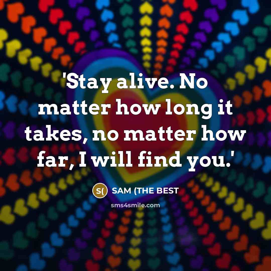 “'Stay alive. No matter how long it takes, no matter…” quote by SAM (THE BEST