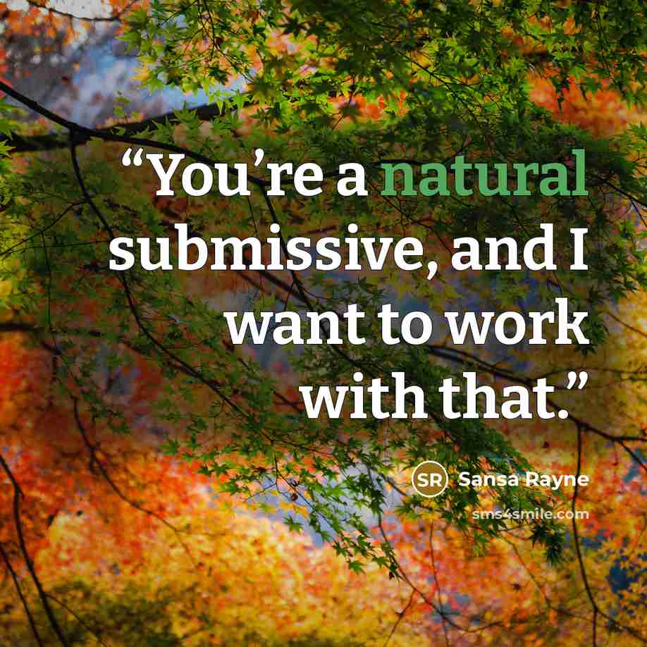 “You’re a natural submissive, and I want to work with that.” quote by Sansa Rayne