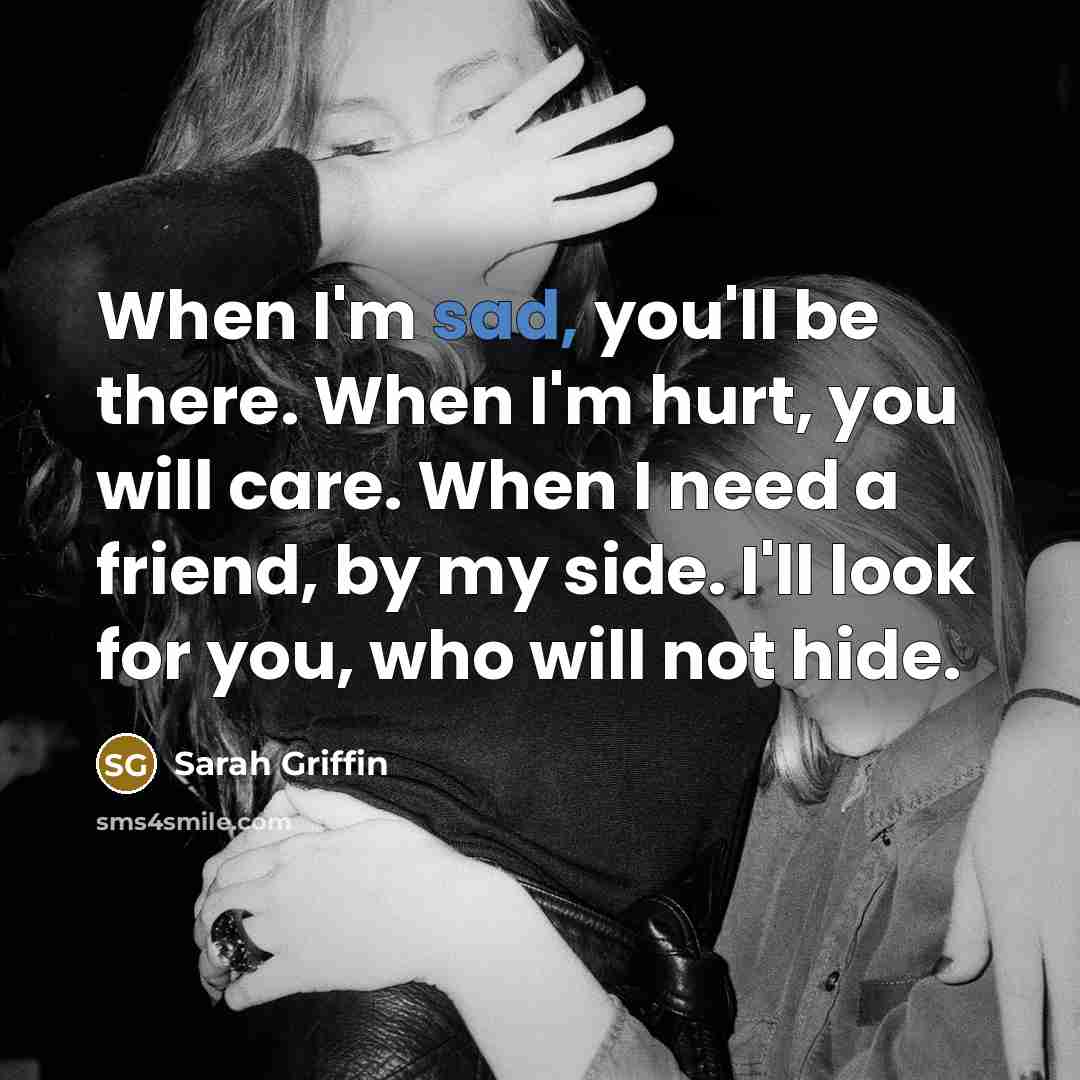 “When I'm sad, you'll be there. When I'm hurt, you…” quote by Sarah Griffin