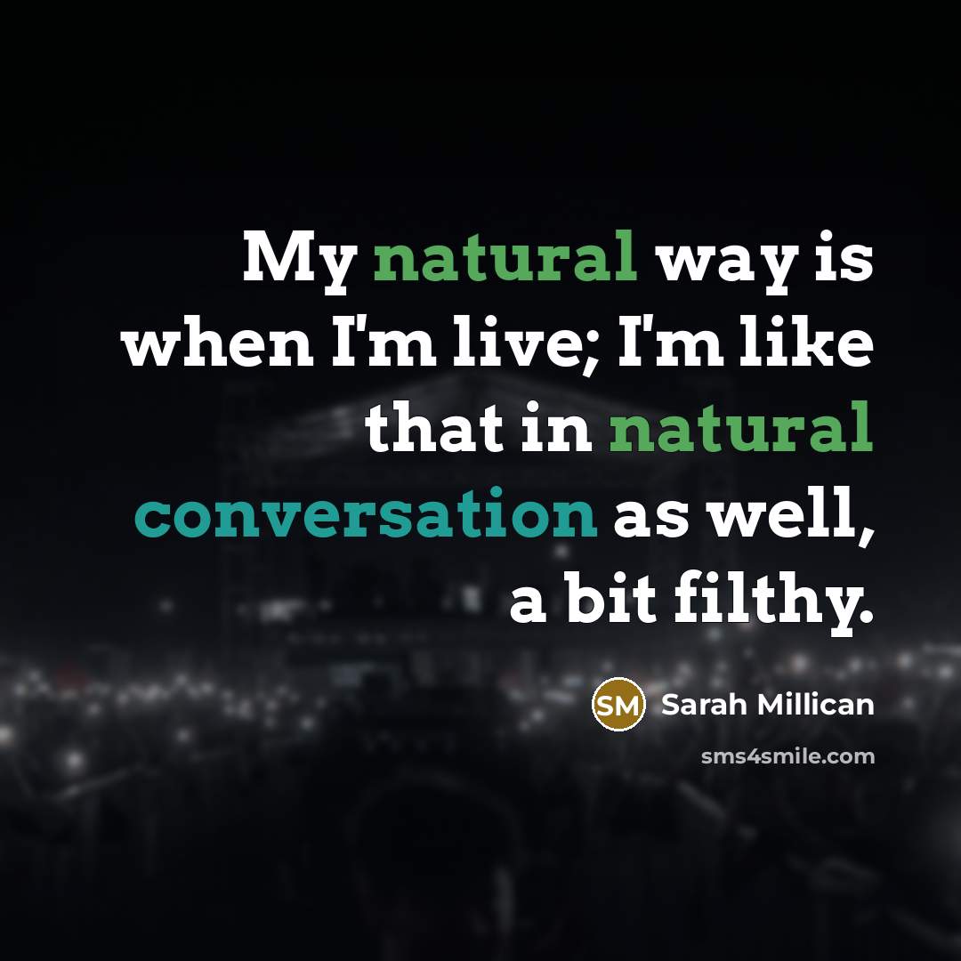 “My natural way is when I'm live; I'm like that…” quote by Sarah Millican