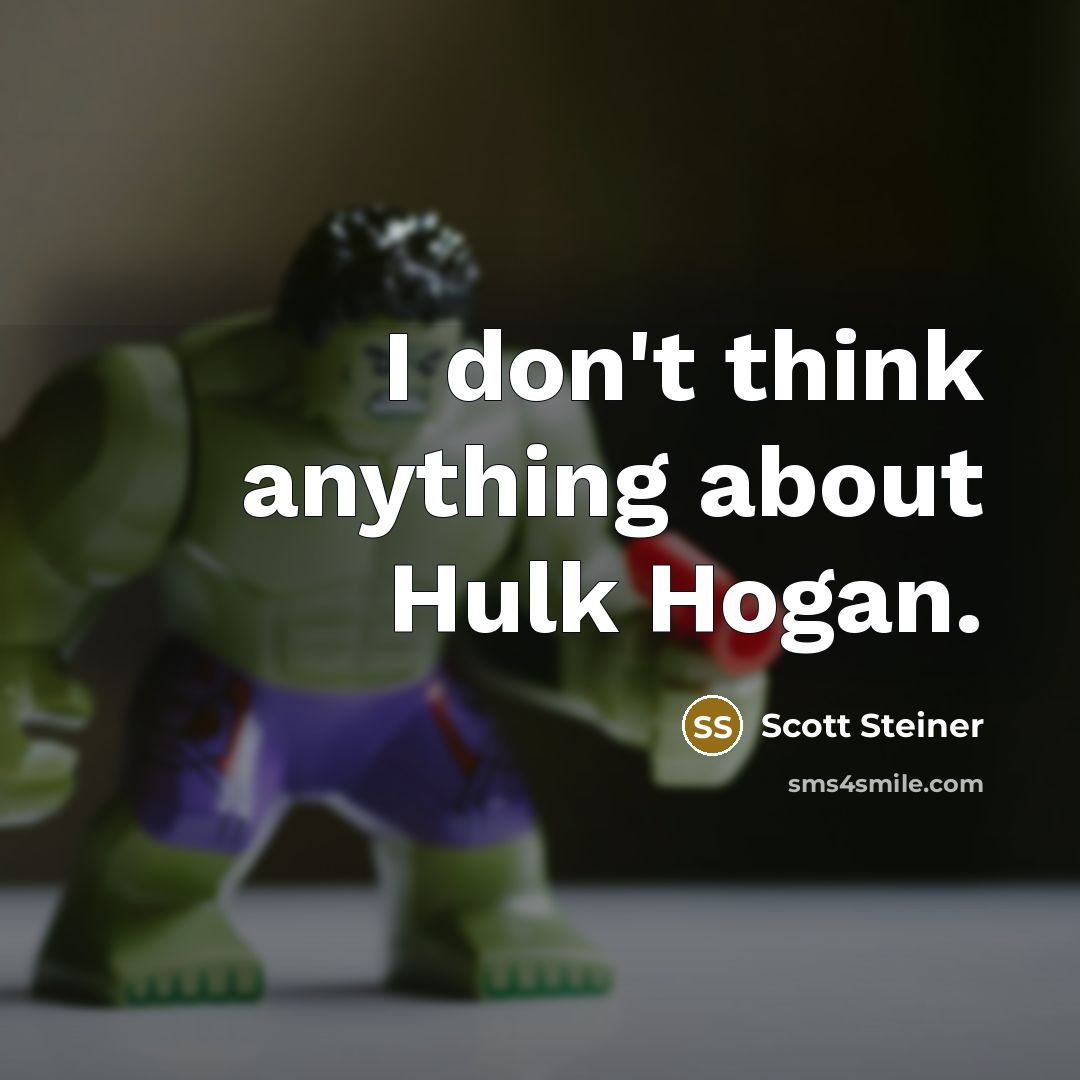 “I don't think anything about Hulk Hogan.…” quote by Scott Steiner