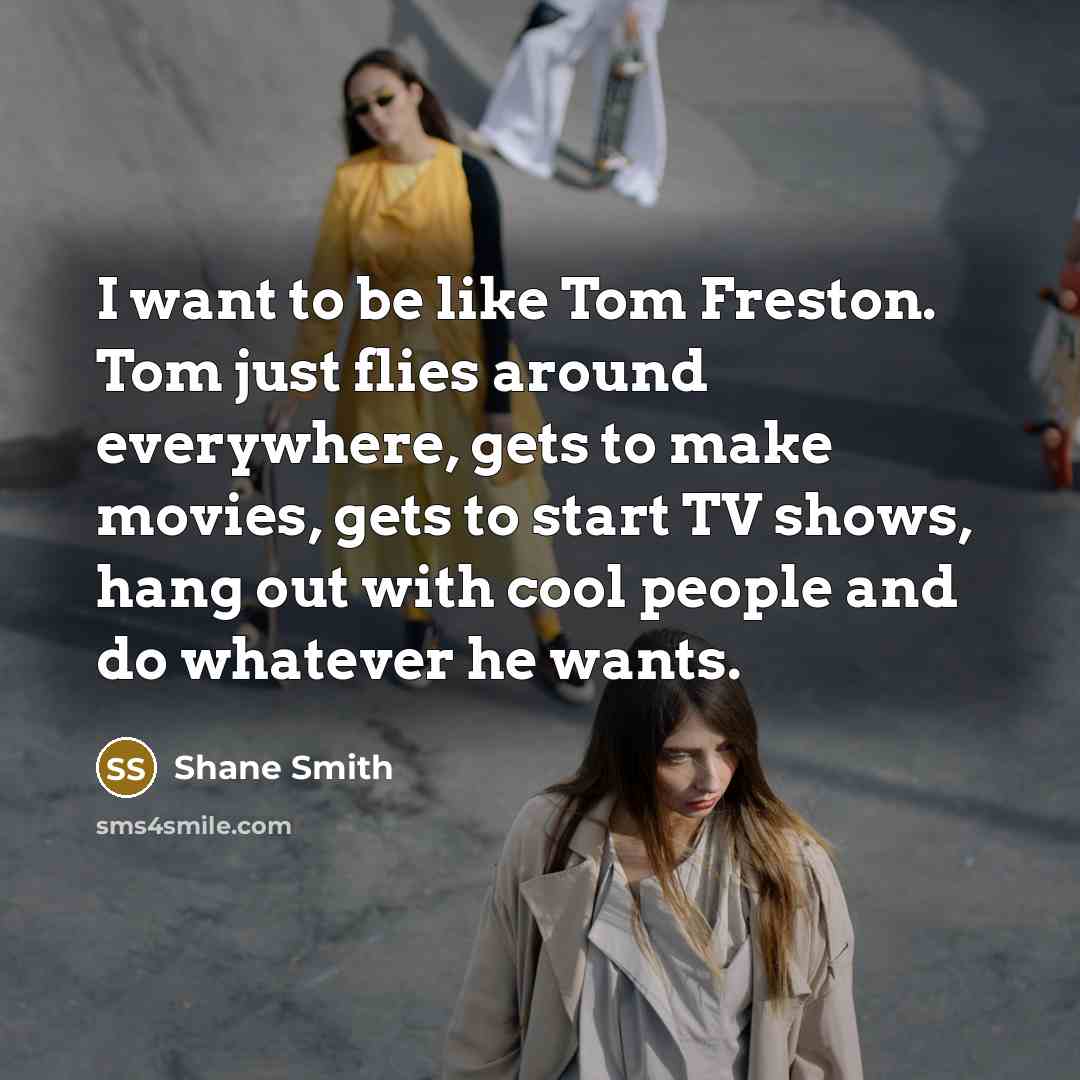 “I want to be like Tom Freston. Tom just flies…” quote by Shane Smith
