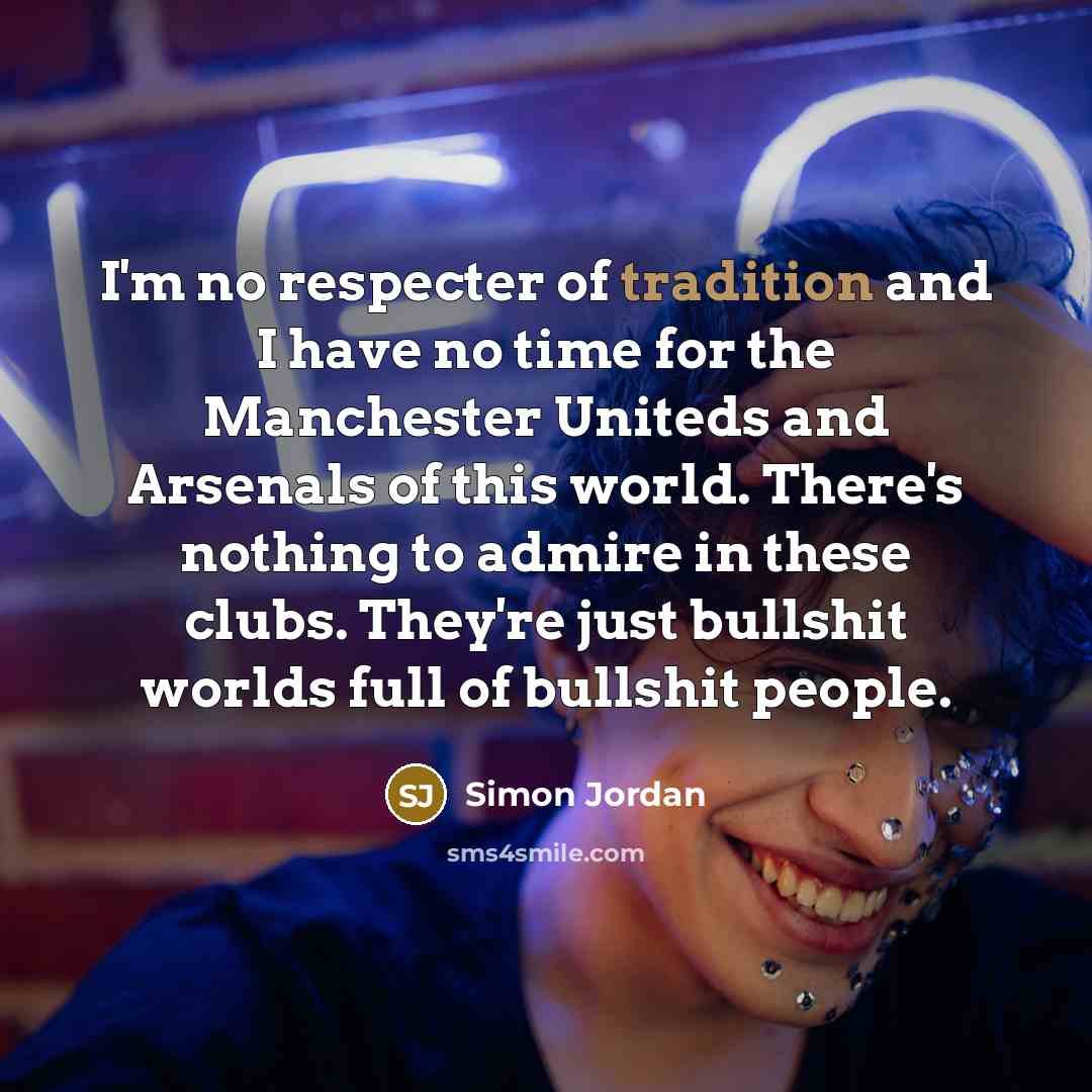 “I'm no respecter of tradition and I have no time…” quote by Simon Jordan