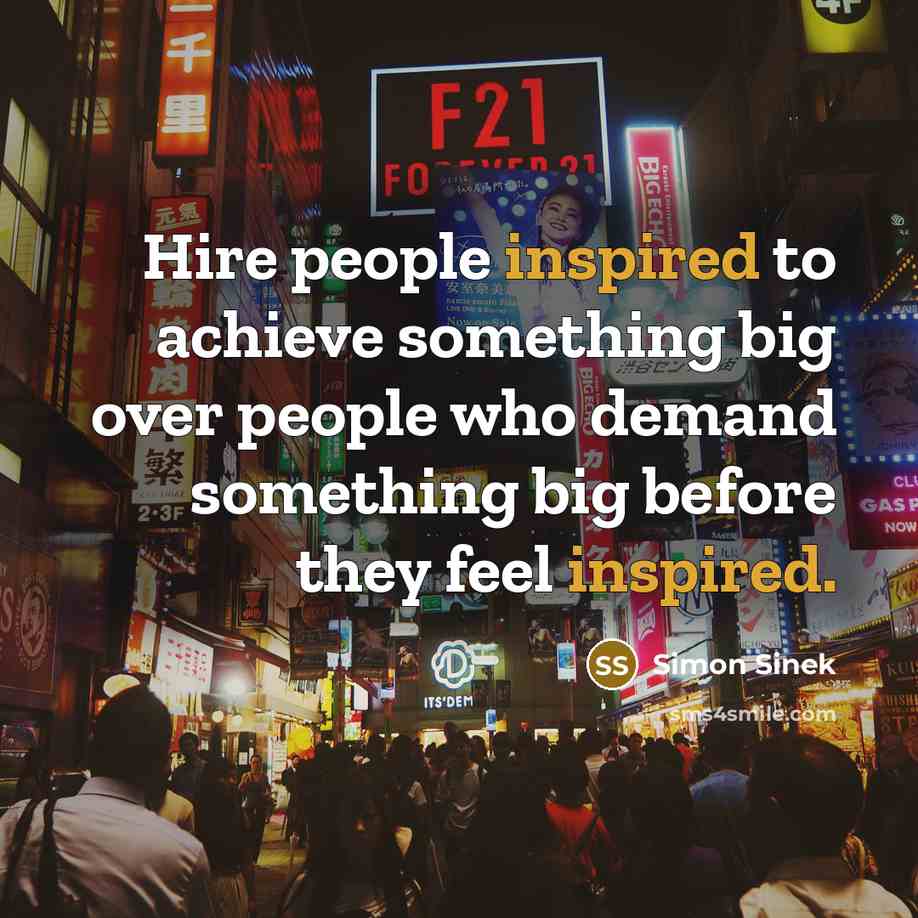 “Hire people inspired to achieve something big over people who…” quote by Simon Sinek