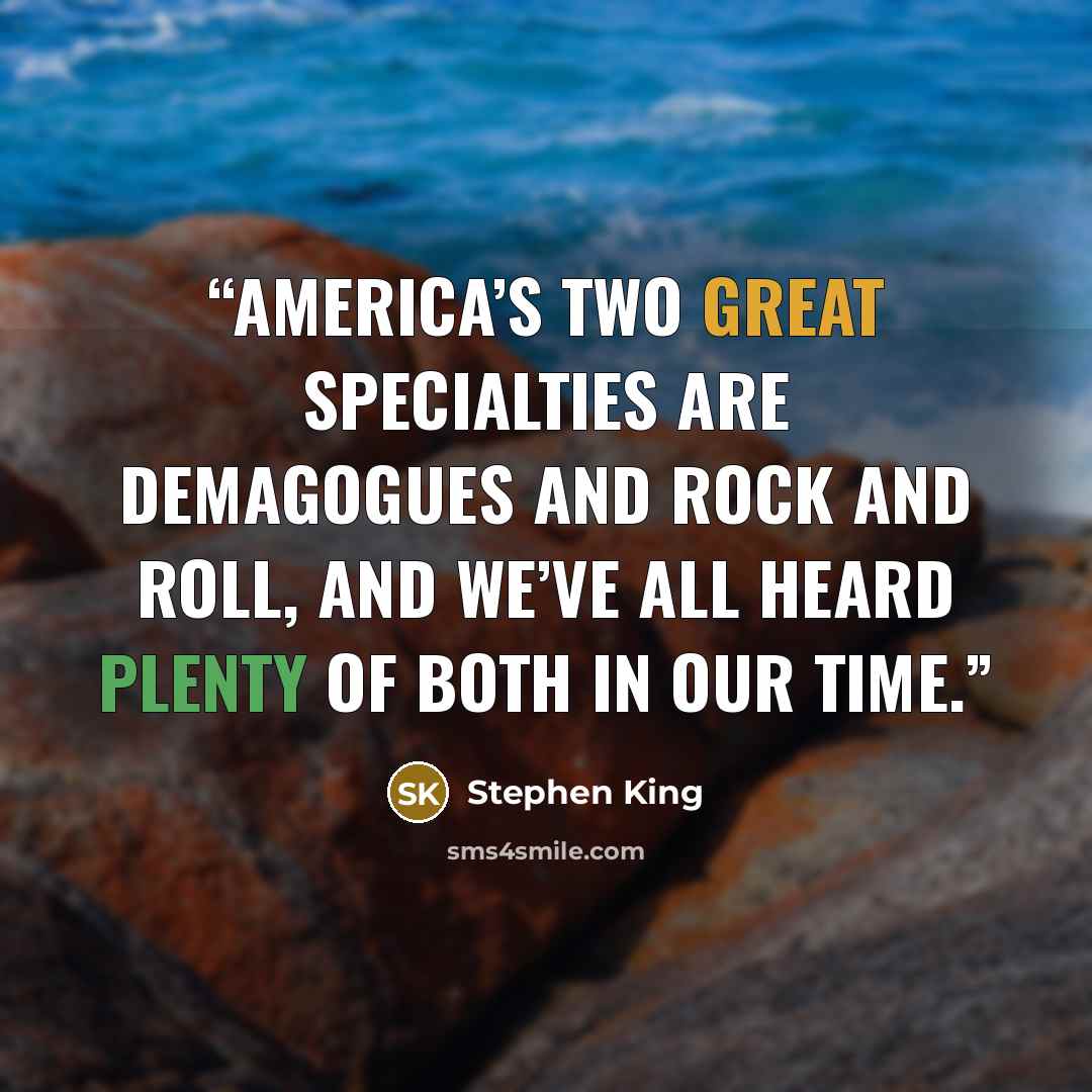 “America’s two great specialties are demagogues and rock and roll, and we’ve all heard plenty of both in our time.” quote by Stephen King