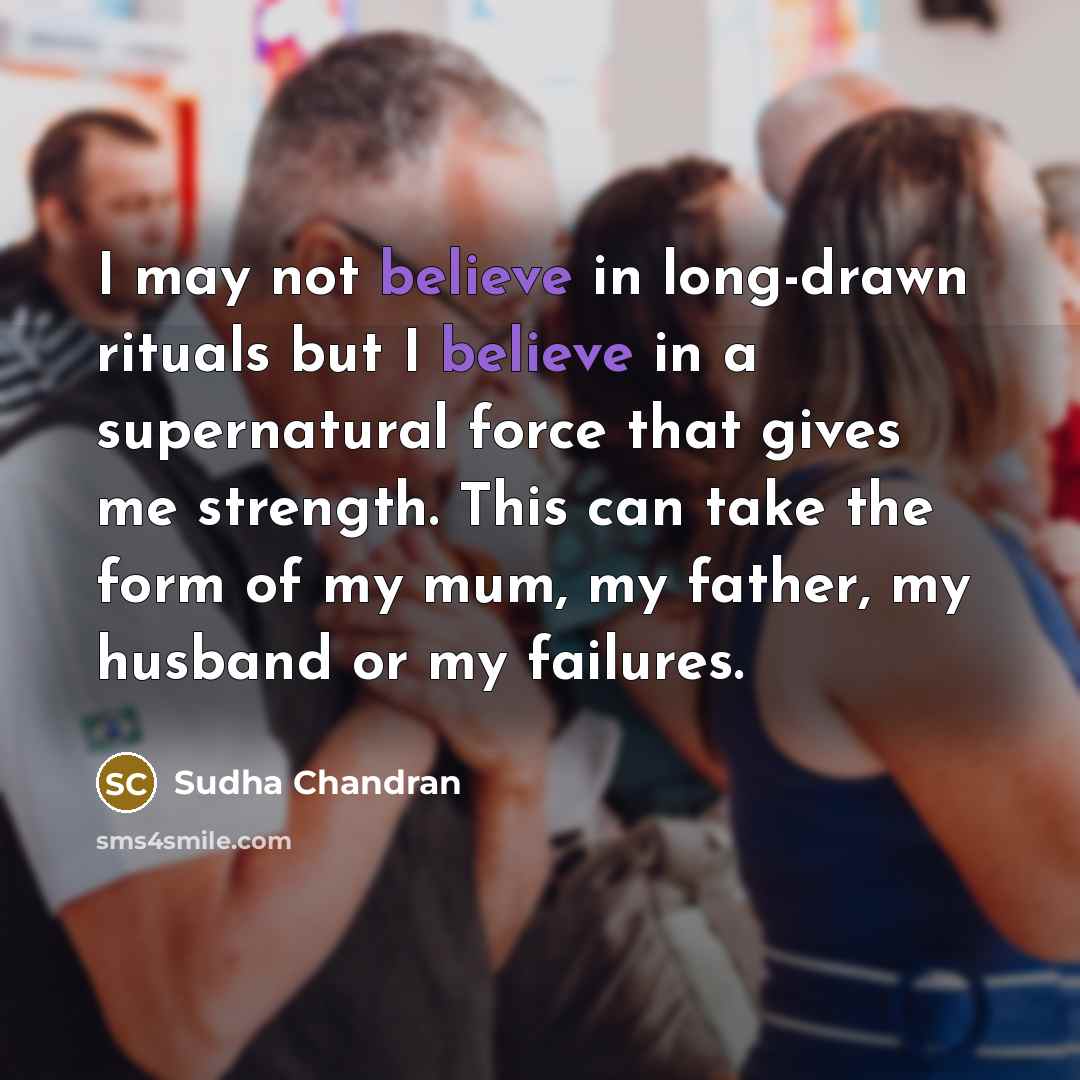 “I may not believe in long-drawn rituals but I believe…” quote by Sudha Chandran