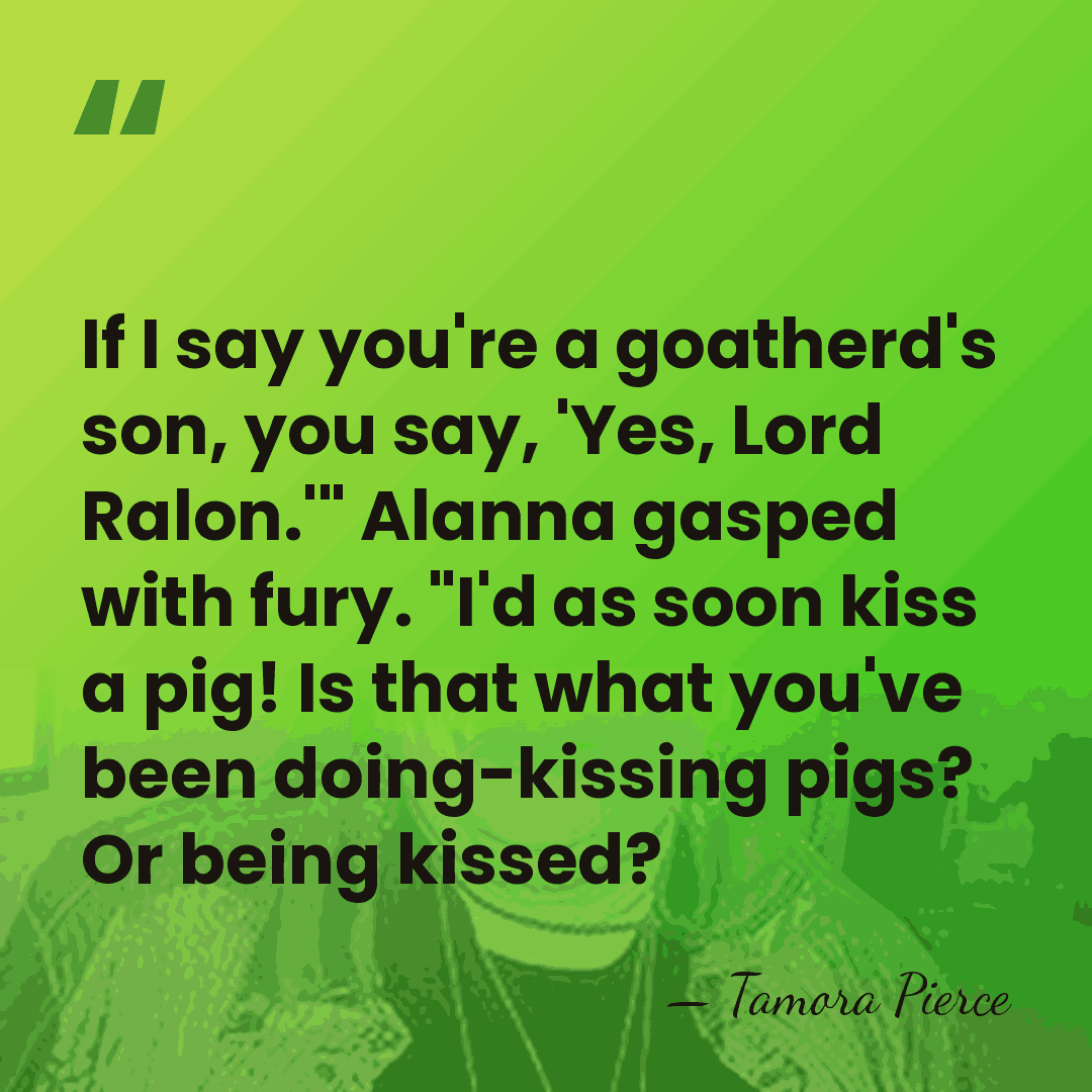If I say you're a goatherd's son, you say, 'Yes, Lord Ralon.'"&hellip; - Tamora Pierce