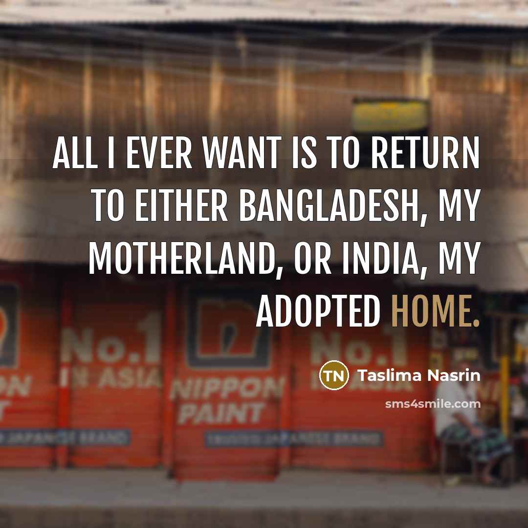 “All I ever want is to return to either Bangladesh,…” quote by Taslima Nasrin