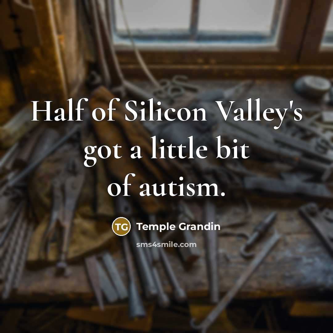 “Half of Silicon Valley's got a little bit of autism.…” quote by Temple Grandin