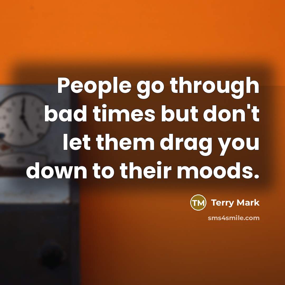 “People go through bad times but don't let them drag…” quote by Terry Mark