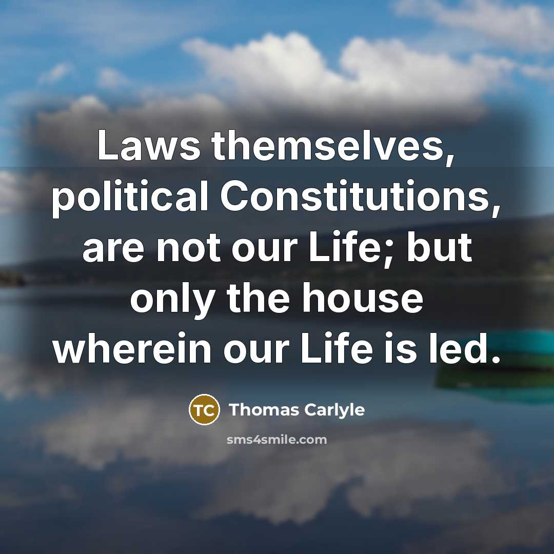 “Laws themselves, political Constitutions, are not our Life; but only…” quote by Thomas Carlyle