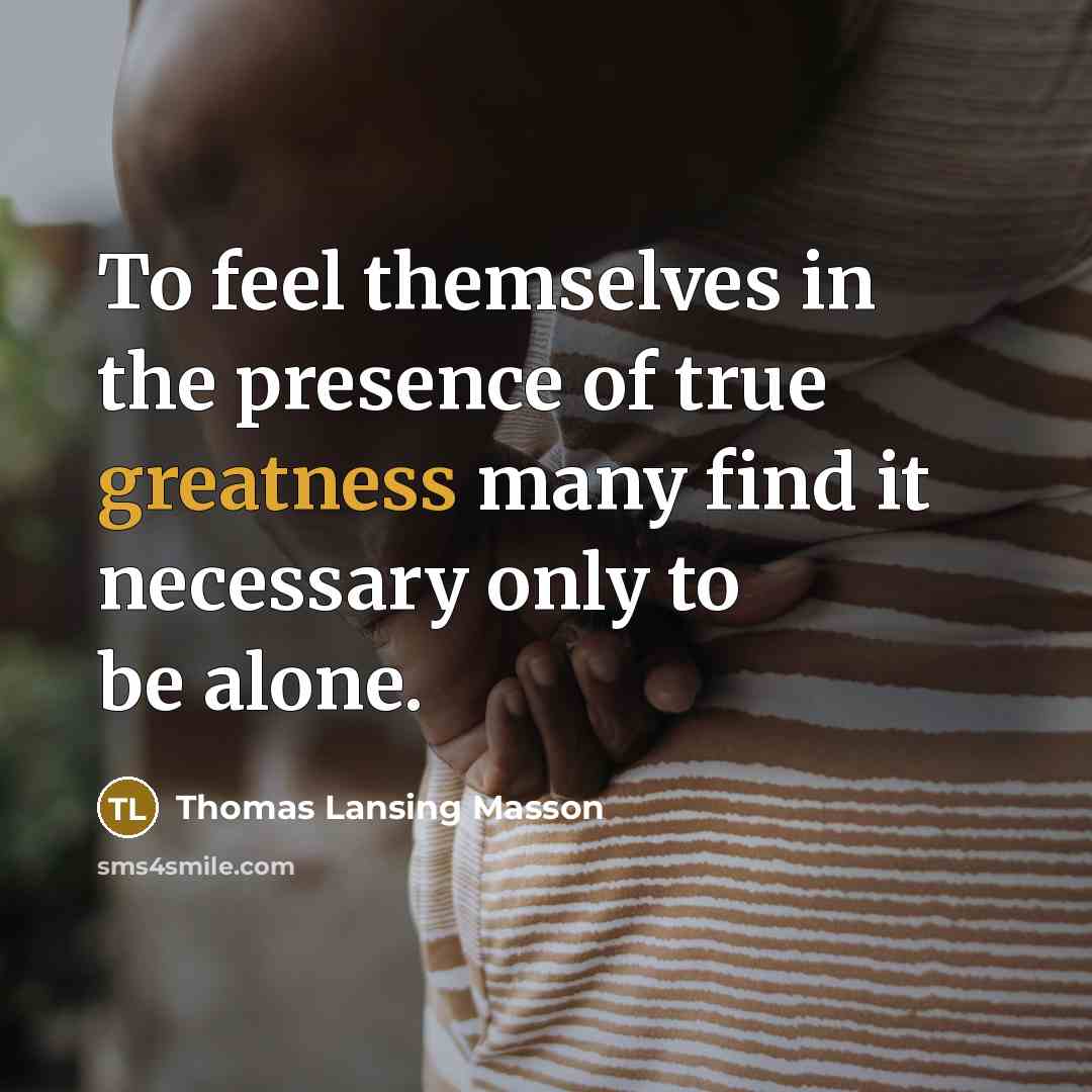 “To feel themselves in the presence of true greatness many…” quote by Thomas Lansing Masson