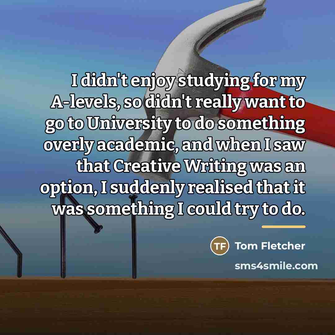 “I didn't enjoy studying for my A-levels, so didn't really…” quote by Tom Fletcher