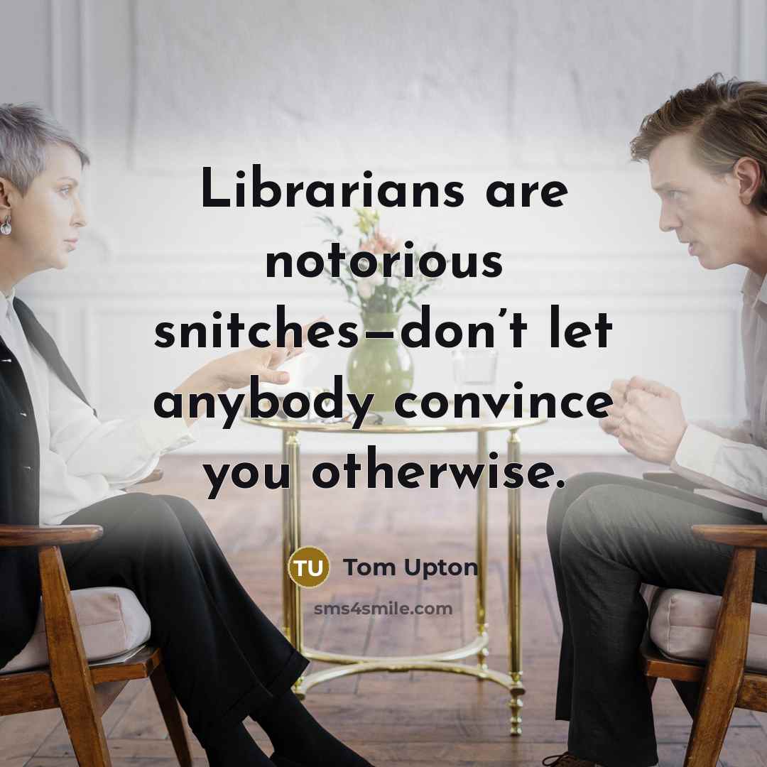 “Librarians are notorious snitches—don’t let anybody convince you otherwise.…” quote by Tom Upton